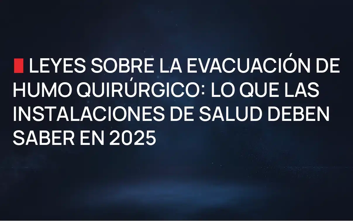 Leyes sobre la evacuación de humo quirúrgico: Lo que las instalaciones de salud deben saber en 2025 Leyes sobre la evacuación de humo quirúrgico: Lo que las instalaciones de salud deben saber en 2025