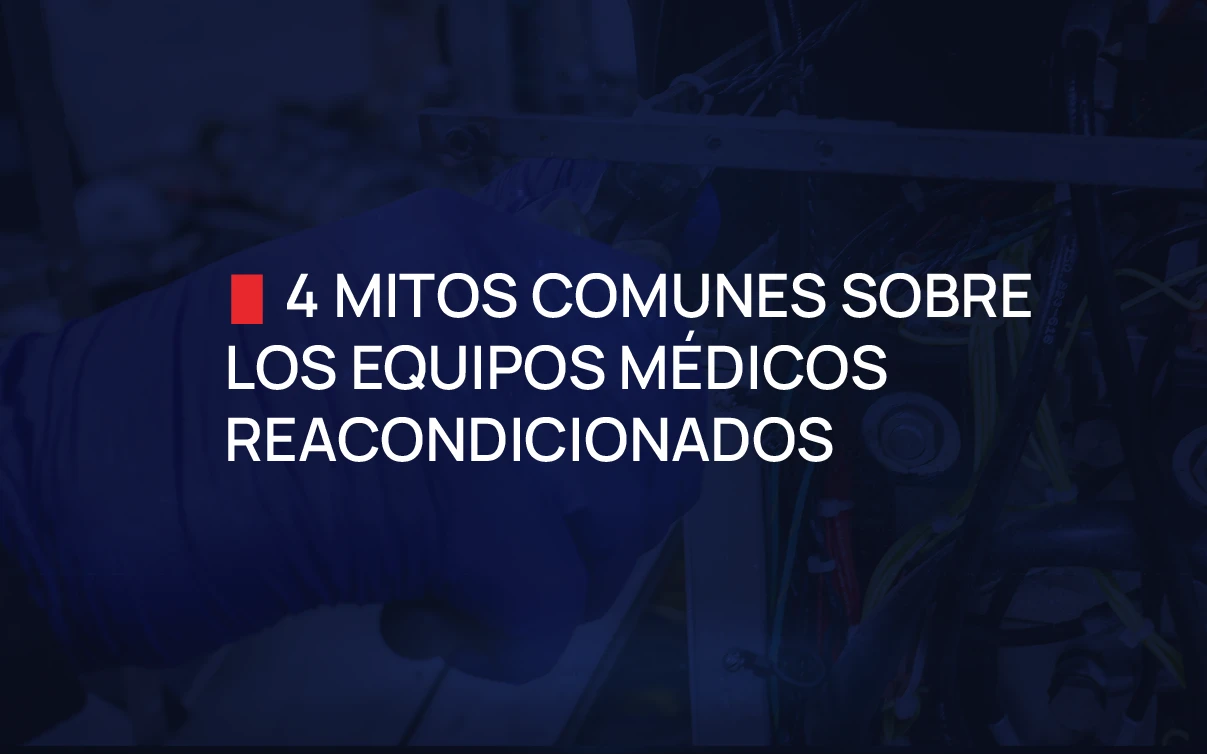 4 Mitos Comunes sobre los Equipos Médicos Reacondicionados Mitos Comunes de Equipo Reconstruido