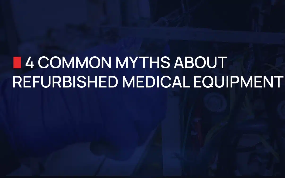 4 Common Myths about Refurbished Medical Equipment